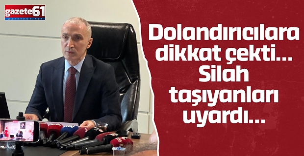 Dolandırıcılara dikkat çekti… Silah taşıyanları uyardı…