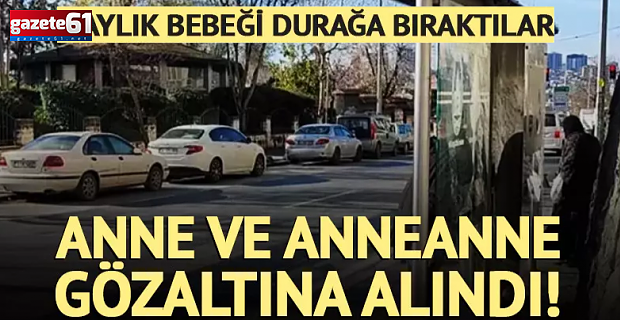 Bir aylık bebeği durağa bıraktılar! Anne ve anneanne gözaltına alındı