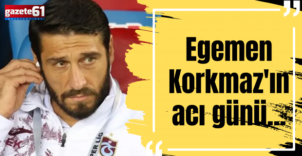 Egemen Korkmaz'ın acı günü...