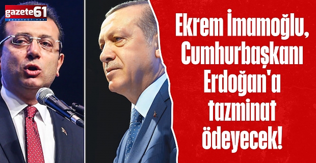 Ekrem İmamoğlu, Cumhurbaşkanı Erdoğan'a tazminat ödeyecek!