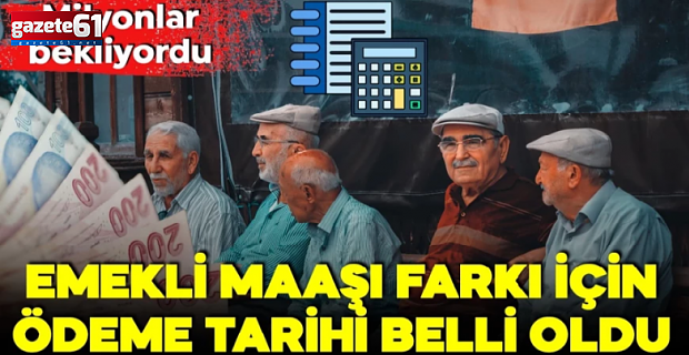 Emekli aylığı farkının ödeneceği tarih belli oldu!