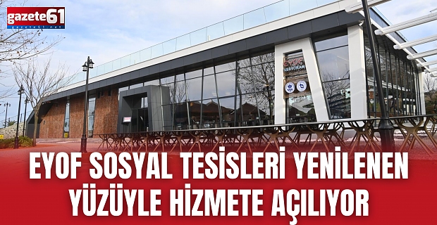 EYOF SOSYAL TESİSLERİ YENİLENEN YÜZÜYLE HİZMETE AÇILIYOR