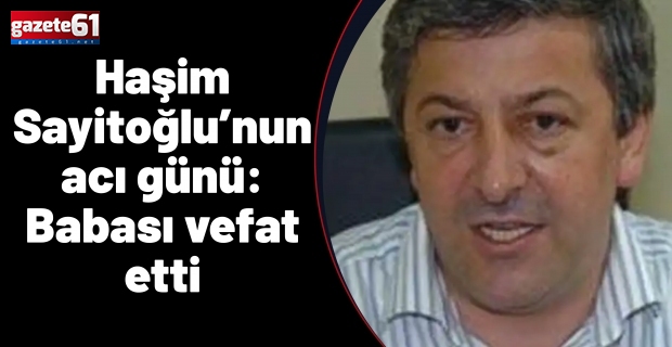 Haşim Sayitoğlu’nun acı günü: Babası vefat etti