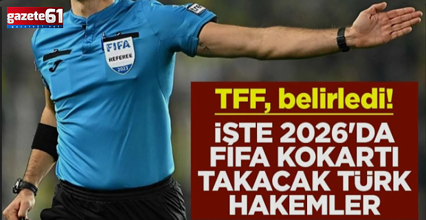İşte 2026 yılında FIFA kokartı takacak hakemler