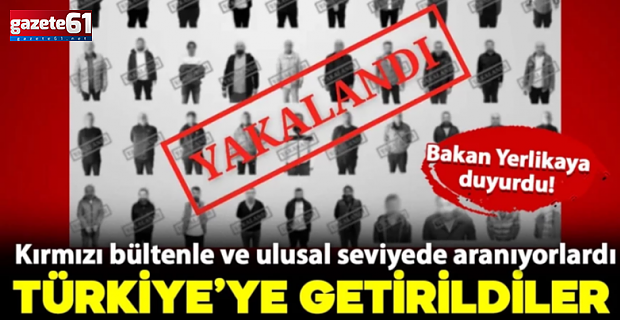 Kırmızı bülten ve ulusal seviyede aranan 40 suçlu Türkiye'ye getirildi!