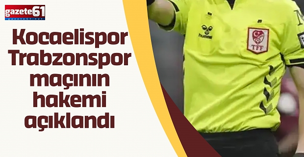 Kocaelispor - Trabzonspor maçının hakemi açıklandı