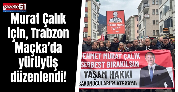 MAÇKA’DA MURAT ÇALIK İÇİN ADALET YÜRÜYÜŞÜ