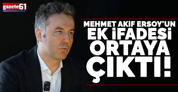 Mehmek Akif Ersoy'un ek ifadesi ortaya çıktı!