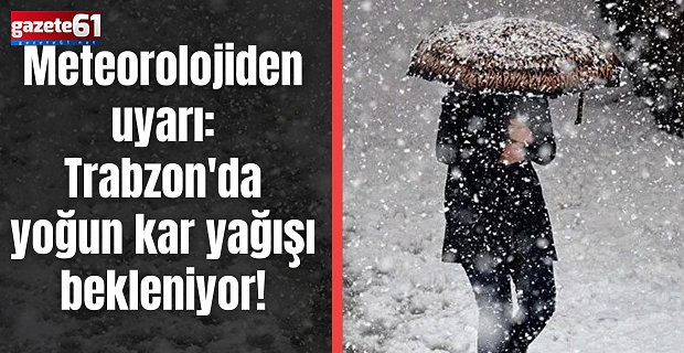 Meteorolojiden uyarı: Trabzon'da yoğun kar yağışı bekleniyor!