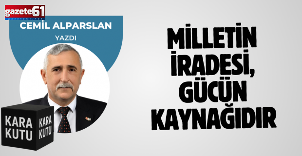MİLLETİN İRADESİ, GÜCÜN KAYNAĞIDIR.