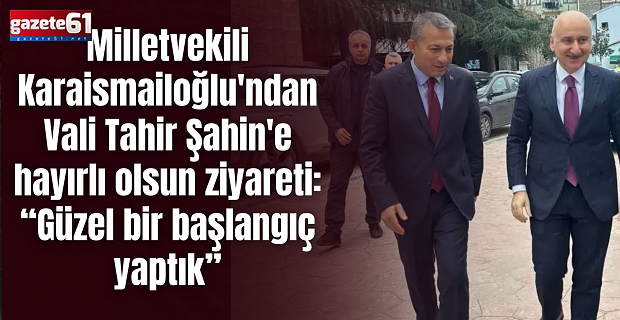 Milletvekili Karaismailoğlu'ndan Vali Tahir Şahin'e hayırlı olsun ziyareti: “Güzel bir başlangıç yaptık”
