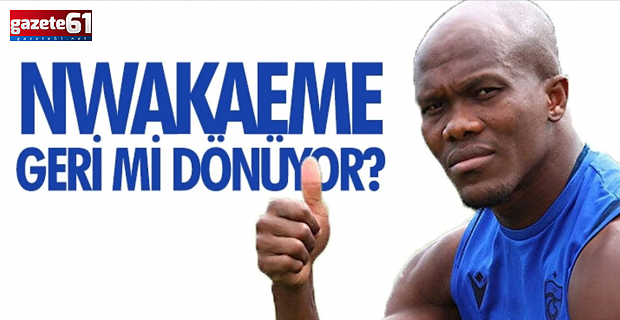  Nwakaeme dönüyor mu?