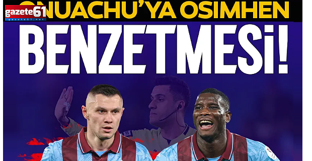 Onuachu’ya Osimhen benzetmesi!