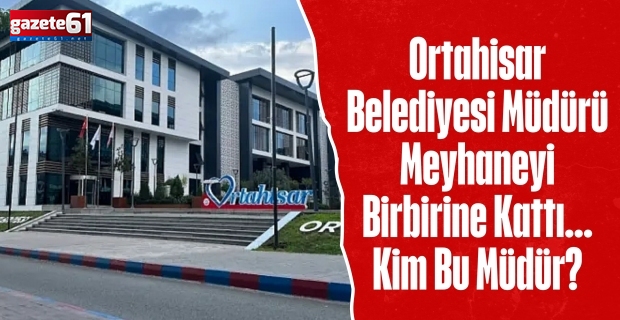 Ortahisar Belediyesi Müdürü Meyhaneyi Birbirine Kattı... Kim Bu Müdür?