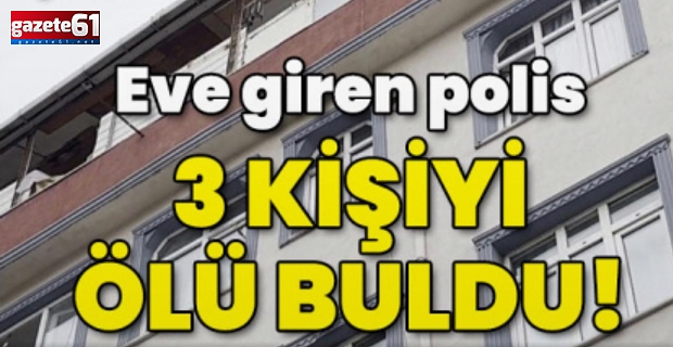 Polis eve girdi 3 kişiyi ölü buldu!