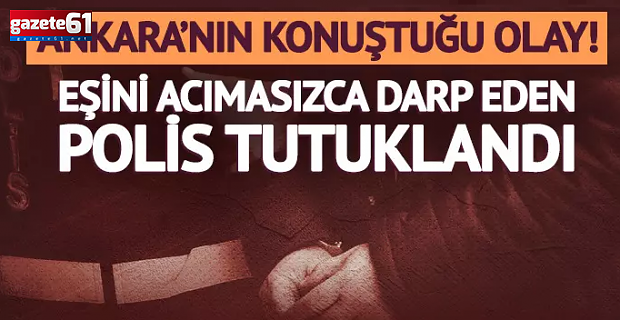 Polis memuru eşini darp ederek yaraladı! Tutuklanarak cezaevine gönderildi