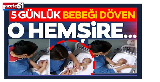 5 günlük bebeğe şiddet! Vicdansız hemşire...