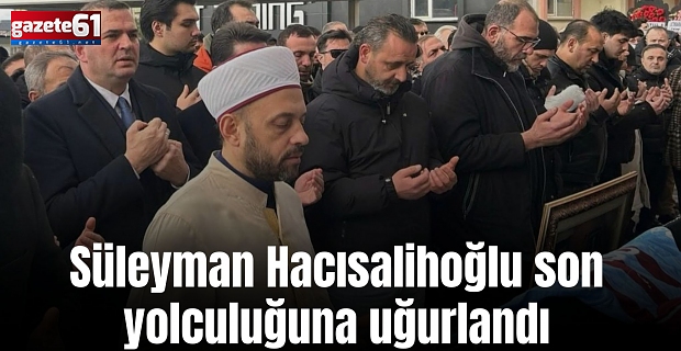 Süleyman Hacısalihoğlu son yolculuğa uğurlandı