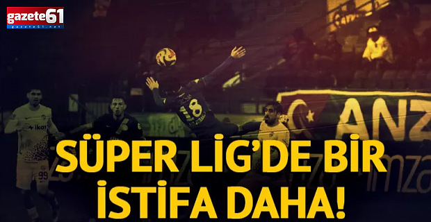 Süper Lig'de bir istifa daha! Resmen duyuruldu