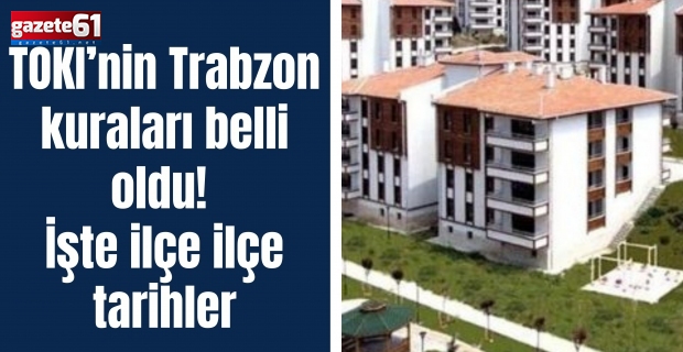 TOKİ’nin Trabzon kuraları belli oldu! İşte ilçe ilçe tarihler