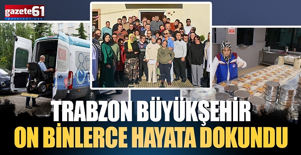 Trabzon Büyükşehir on binlerce hayata dokundu