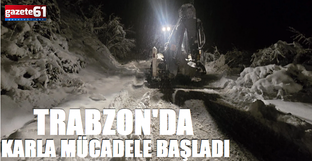 Trabzon'da ekipler karla mücadeleye başladı!