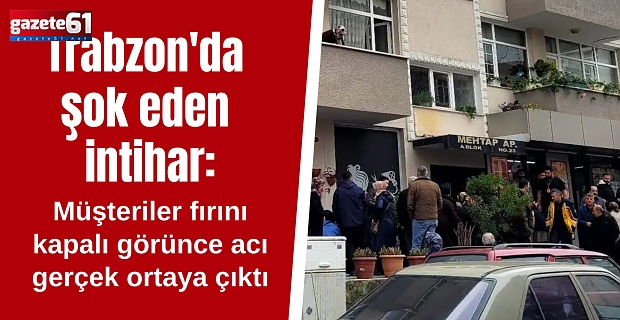 Trabzon'da şok eden intihar: Müşteriler fırını kapalı görünce acı gerçek ortaya çıktı