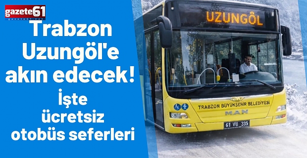 Trabzon Uzungöl'e akın edecek! İşte ücretsiz otobüs seferleri