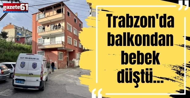 Trabzon'da balkondan bebek düştü...