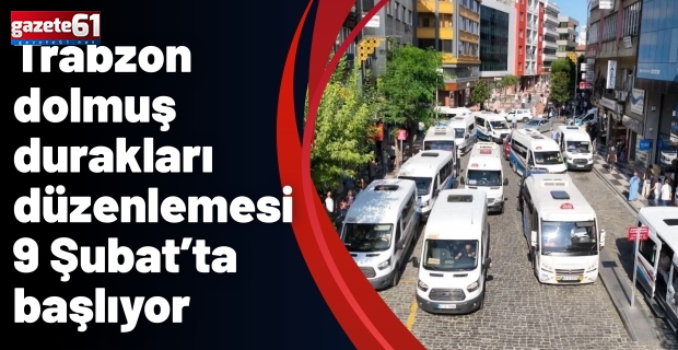 Trabzon dolmuş durakları düzenlemesi 9 Şubat’ta başlıyor
