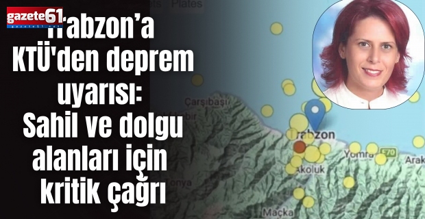 Trabzon’a KTÜ'den deprem uyarısı: Sahil ve dolgu alanları için kritik çağrı