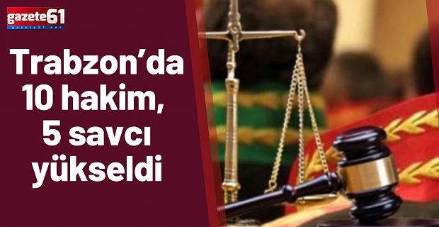 Trabzon’da 10 hakim, 5 savcı yükseldi