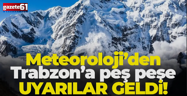 Trabzon’da sağanak, kuvvetli rüzgâr ve çığ riski var!