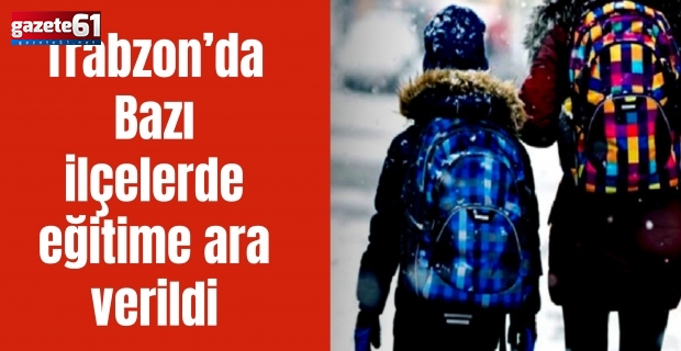Trabzon’da Bazı ilçelerde eğitime ara verildi