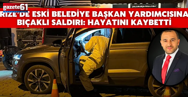 Trabzonlu eski belediye başkan yardımcısına saldırı! Hayatını kaybetti...