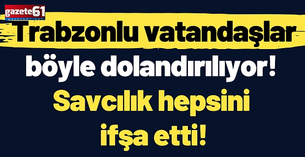Trabzonlu vatandaşlar böyle dolandırılıyor! Savcılık hepsini ifşa etti!