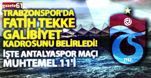 Trabzonspor'da hedef 3’te 3! İşte Fatih Tekke'nin Antalyaspor maçı muhtemel 11'i