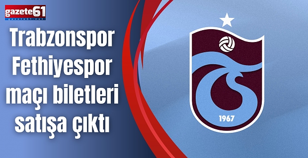 Trabzonspor Fethiyespor maçı biletleri satışa çıktı