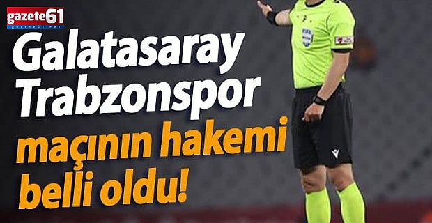 Trabzonspor - Galatasaray maçı hakemi belli oldu