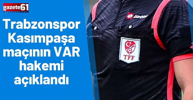 Trabzonspor Kasımpaşa maçının VAR hakemi açıklandı