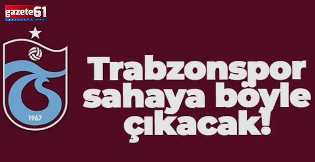 Trabzonspor, sahaya böyle çıkacak