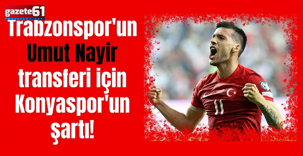 Trabzonspor'un Umut Nayir transferi için Konyaspor'un şartı!