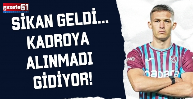Trabzonspor'da Sikan kadrodan çıkarıldı, transfer netleşti