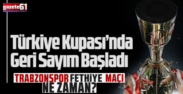 Trabzonspor - Fethiyespor maçı programı açıklandı: Ziraat Türkiye Kupası maçları ne zaman?