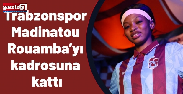 Trabzonspor Madinatou Rouamba’yı kadrosuna kattı