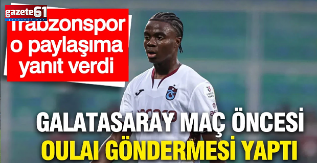Trabzonspor’dan Galatasaray’a Oulai cevabı: Kendinizi paralamayın!