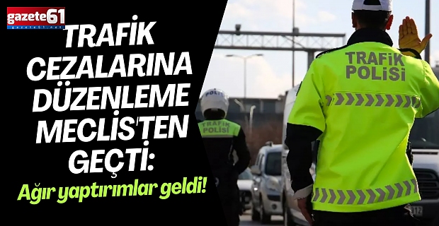Trafik cezalarına düzenleme Meclis'ten geçti: Ağır yaptırımlar geldi!