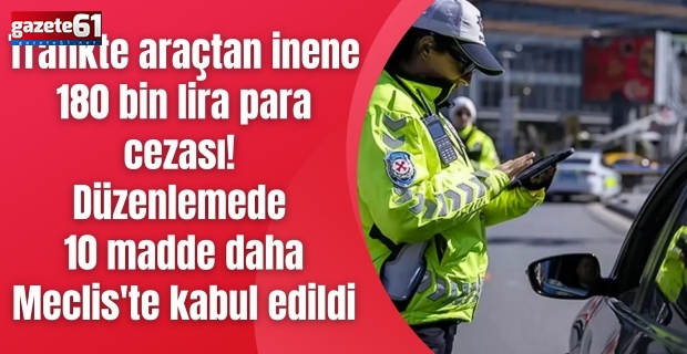 Trafikte araçtan inene 180 bin lira para cezası! Düzenlemede 10 madde daha Meclis'te kabul edildi