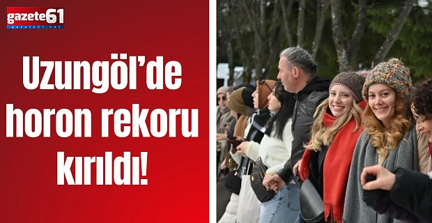Uzungöl’de horon rekorukırıldı!