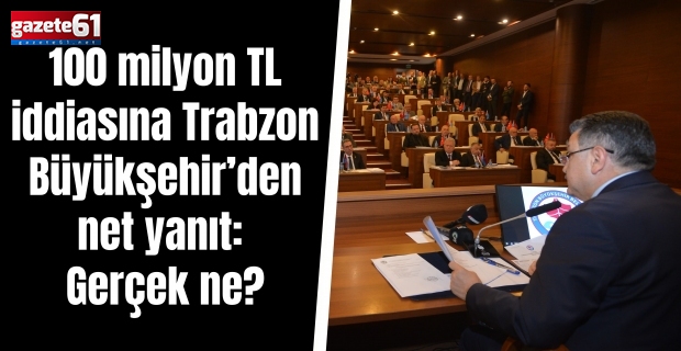 100 milyon TL iddiasına Trabzon Büyükşehir’den net yanıt: Gerçek ne?